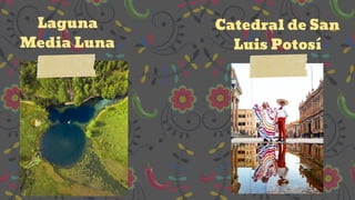 Laguna
Media Luna
Catedral de San
Luis Potosí
 