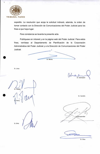 Pierry
Sr. Brito
• Sr. Carreño
Künsemüller
expedito. La resolución que acoja la solicitud indicará, además, la orden de
tomar contacto con la Dirección de Comunicaciones del Poder Judicial para los
fines a que haya lugar.
Para constancia se levanta la presente acta.
Publíquese en intranet y en la página web del Poder Judicial. Para estos
fines, remítase al Departamento de Planificación de la Corporación
Administrativa del Poder Judicial y a la Dirección de Comunicaciones del Poder
Judicial.
•
Sr. Juica
Sr. Dolmestch
Sr. Valdés
mieriblaca,
Sr. Silva
 