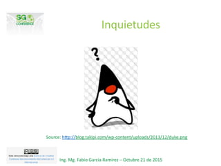 Inquietudes
Ing. Mg. Fabio García Ramírez – Octubre 21 de 2015
Source: http://blog.takipi.com/wp-content/uploads/2013/12/duke.png
 
