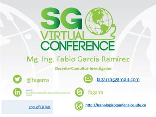 @fagarra
Mg. Ing. Fabio Garcia Ramírez
Docente-Consultor-Investigador
https://
co.linkedin.com/pub/fabio-garc%C3%ADa-ramirez/33/a
60/6a1
fagarra@gmail.com
fagarra
goo.gl/CjFHgF http://tecnologicocomfenalco.edu.co
 