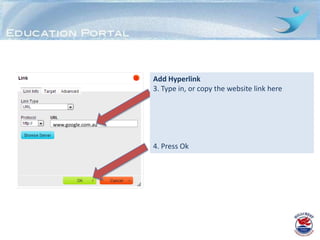Add Hyperlink
                    3. Type in, or copy the website link here



www.google.com.au



                    4. Press Ok
 