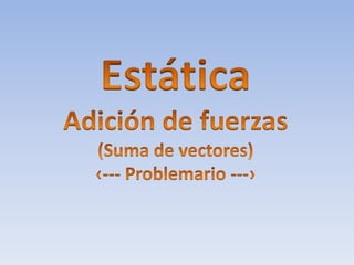 EstáticaAdición de fuerzas(Suma de vectores)‹--- Problemario ---›