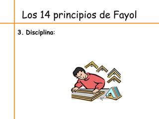 Los 14 principios de Fayol
3. Disciplina:
 