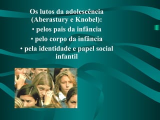 Os lutos da adolescência (Aberastury e Knobel): pelos pais da infância pelo corpo da infância pela identidade e papel social infantil 