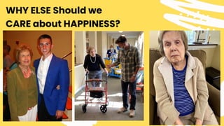 WHY ELSE Should we
CARE about HAPPINESS?
 