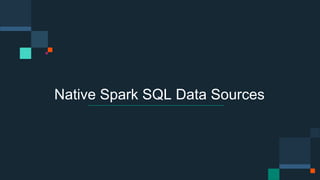 Native Spark SQL Data Sources
 