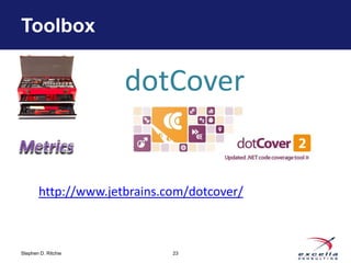 Toolbox


                     dotCover


       http://www.jetbrains.com/dotcover/



Stephen D. Ritchie           23
 