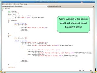 Using waitpid(), the parent
could get informed about
it’s child’s status
 