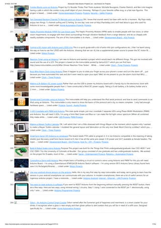 6/19/23, 9:07 AM Advanced View Arduino Projects List - Use Arduino for Projects
https://duino4projects.com/advanced-view-arduino-projects-list/?page31074=5 17/53
249. Combo Blocks using an Arduino Project by CU Boulder Thinks That Think students: Michelle Bourgeois, Charles Dietrich, and Ben Link Imagine
having a safe in which the combo is any small object of your choosing. Perhaps it's your favorite coffee mug, or a bat man figurine. This
project is based…... Listed under: Home Automation Projects, Projects, Security – Safety Projects
250. Fart Operated Random Channel TV Remote using an Arduino OK, I know that sounds weird, but bear with me for a moment. My Pops really
enjoys two things; 1) channel surfing and 2) farting. So one day I was over at http://hackaday.com/ and read about a guy who used his
Arduino to turn a…... Listed under: Home Automation Projects, Projects
251. Haptic Proximity Module (HPM) for Low Vision users The Haptic Proximity Module (HPM) seeks to enable people with low vision, or other
vision impairments, to engage with their direct surroundings through vibration feedback from a range detector, and do so cheaply with
readily available components. The aim of this instructables is to share…... Listed under: Development Board – Kits Projects
252. Control a DC motor with Arduino and L293D chip This is a quick guide with a bit of extra info (pin configurations etc..) that I’ve learnt along
the way on how to use the L293D with the Arduino, showing that we can: A) Use a supplemental power source to power the DC motor B)…...
Listed under: Motor Projects
253. Reaction Timer using an Arduino I am new to Arduino and wanted a project which would teach me different things. This got me involved with
sound and the use of a LCD. This project is based on the Instructable posted by bertus52x11 which you can find here
http://www.instructables.com/id/After-Dinner-Reaction-Time-Tester/ . While…... Listed under: Clock – Timer Projects, Projects
254. Buzz Wire Alarm Clock Using Arduino Does it happen to you to slide your finger across your phone's screen and turn the alarm off … just
because you have automated this task and don't even need to open your eyes? Well, let me present to you the alarm clock that WILL…...
Listed under: Clock – Timer Projects
255. Making a 9v Battery DC power supply Rather than use the USB to power my Arduino board with a handy trip to the electronics store with
some more knowledgeable people than I, I have constructed a 9Volt DC power supply. Taking a 9 volt battery, a 9v battery holder and a
2.1mm…... Listed under: Battery Projects
256. Simple Ipod Controller using an Arduino This instructable will help you understand the iPod serial protocol, and how to send commands to an
iPod using an Arduino. This instructable is only meant to show the basics of the protocol and is by no means complete. I only had enough
hardware space…... Listed under: Projects, Sound – Audio Projects
257. 3 LED Crossfade with PWM and Arduino This ones quite simple, just mix/ crossfade 3 separate LEDs using Phase Width Modulation (PWM)
and Arduino. You will need 3 LEDs, I’m using a 5mm Red, Green and Blue so I can make the full light colour spectrum (When all combined
they make white…... Listed under: LED Projects, PWM Projects
258. Making a Mayan Tzolkin Calendar OK, I will admit that I am a little obsessed with things Mayan at the moment, which explains why I wanted
to make a Mayan Tzolkin calendar. I modeled the general layout and fabrication on the very nice Sleek Word Clock by scottbez1 which you…...
Listed under: Clock – Timer Projects
259. Small form factor DIY Arduino on stripboard This board needs FTDI cable to program it. It is not Arduino compatible in the meaning of taking
shields (just like every small form factor board isn't). But it has all the same pins (exept 3.3V power and Vin*) available as female headers. The
input…... Listed under: Development Board – Kits Projects, How To – DIY – Projects, Projects
260. Build A Robot Snake Using Arduino Purpose This project was built for the Things that Think undergraduate/graduate class CSCI 4830-7 and
CSCI 7000-7 for the University of Colorado at Boulder. Our group consisted of one graduate and two undergraduate students. We worked
on the project for 8 weeks, most of the…... Listed under: Game – Entertainment Projects, Robotics – Automation Projects
261. Controlling a Servo with Arduino Very simple basics of building a circuit to control a servo using Arduino and PWM For this you will need:
Arduino Board – I’m using a Duemilanova ATMEGA328 Arduino Sketch software – I’m using version 0015 Arduino Servo Library found here
save it to lib/targets/libraries…... Listed under: Motor Projects
262. Use your android phone sensors on the arduino Hello, this is my very first step-by-step instructable, and today, we're going to learn how the
sensors in your android smartphone can communicate with your arduino. In modern smartphones, there are a lot of useful sensors for an
ingenious arduino project. I have a motorola…... Listed under: Arduino Android, Internet – Ethernet – LAN Projects, Projects
263. Two ways to reset arduino in software If you want to RESET Arduino from the beginning without manually pressing the RESET button, there
are a few ways. Here are two ways, using minimal wiring / circuitry. Step 1: Using 1 wire connected to the RESET pin 1. electronically, using
only 1 wire…... Listed under: Arduino Programmer Projects
264. Siduri – An Arduino Control Smart Coaster Siduri named after the Sumerian god of happiness and merriment, is a smart coaster for your
drinks. It recognizes when a glass is near empty and then glows yellow to alert waiters that you will be in need of a refill soon. Designed
specifically for…... Listed under: Home Automation Projects
 