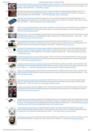 6/19/23, 9:07 AM Advanced View Arduino Projects List - Use Arduino for Projects
https://duino4projects.com/advanced-view-arduino-projects-list/?page31074=5 22/53
324. Arduino Wii nunchuck and Wii motion plus with updated code for IDE 1.0.2 and LEDs So, I was trying to hack my Wii nunchuck because I want
to control motors and lights with the Wii nunchuck. The first problem that I found was how to connect the control without an adapter, I was
planning to make one, but when I…... Listed under: LED Projects
325. LED Dawn / Sunrise Alarm Clock, Nightlight & Security Light – Arduino Compatible As the nights gradually lengthened in autumn 2011, I
discovered the joys of Arduino and thought that it would be a great way to implement something that I have wanted for a long while - a
gentle way to wake up on a winter's morning. …... Listed under: LED Projects, Security – Safety Projects
326. Programming the Arduino I/O pins Overview The Arduino Uno is a microcontroller board based on the ATmega328 (datasheet). It has 14
digital input/output pins (of which 6 can be used as PWM outputs), 6 analog inputs, a 16 MHz ceramic resonator, a USB connection, a power
jack, an ICSP header,…... Listed under: Arduino Programmer Projects, Projects
327. Arduino, Sensors, and MIDI Now that you're up to speed on using Arduino's inputs and outputs, this Instructable will give you everything you
need to get started using sensors to trigger MIDI notes from Arduino. This post is the last installment in a series of workshops I led at…...
Listed under: Home Automation Projects
328. Stripboard Arduino In this, my first Instructable I'm going to show you how to make a stripped down Arduino for a fraction of the price, using
Stripboard/Veroboard. Material List: 1x Atmel ATMega168 = �2.65 1x Stipboard = 72p 1x 7805 Voltage regulator = 26p 2x LEDs =…... Listed
under: Development Board – Kits Projects, Projects
329. Control an Arduino With a Wristwatch (TI eZ430 Chronos) The watch The Texas Instruments eZ430 Chronos is a cool gadget. It has
bidirectional radio communication, and a whole bunch of sensors: temperature, pressure, acceleration.In fact, it is a development kit for the
MSP 430 (a low-power microcontroller), that TI packaged as a watch (pure…... Listed under: Clock – Timer Projects
330. SuperScope: Circuit Simulation through Arduino-Processing Interface nto the program where you can physically manipulate them. Arduino
tests for the value of the component (a capacitor, inductor, resistor, or waveform of specific frequency) then sends the data to Processing.
Imported components can then be plugged into circuit schematics. SuperScope builds upon the…... Listed under: Interfacing(USB – RS232 –
I2c -ISP) Projects, Projects
331. Improved Simple Wing Shield using arduino Not too long ago, I made my own version of the popular Wing Shield out of some spare parts
and scraps of perf board I had laying around. Instead of the screw terminals that the regular wing shield uses, I used some female headers
that…... Listed under: Home Automation Projects
332. A credit card sized Ethernet Arduino compatable controller board I love the Arduino as a simple and accessible controller platform for many
varied projects. A few months ago, a purchased an Ethernet shield for my Arduino controller to work on some projects with a mate of mine -
it was a massive hit -…... Listed under: Development Board – Kits Projects, Internet – Ethernet – LAN Projects, Projects
333. Make Your Own GRBL CNC Pendant So you just finished your DIY CNC machine, set up GRBL and even cut your first part. Now what? Well,
did you know that as of GRBL v0.8 there are pinouts some really useful commands such as Cycle Start, Feed Hold and a Soft Reset?…... Listed
under: CNC Machines Projects
334. How to access 5 buttons through 1 Arduino input Using this method, I'll show you how you can access 5 (or even more) inputs through 1
Arduino pin. These buttons will only be read correctly if only one is pushed at any time though. As we go through it I'll explain whatever
background info…... Listed under: How To – DIY – Project Ideas, LED Projects, Projects
335. LittleBitty Joe using arduino Say Hello to littleBitty Joe! Joe is my school's mascot! Speak to Joe and watch his eyebrows lift, whiskers vibrate,
eyes illuminate, heart spin and hear him ROAR! Not only does his roaring affect work with our project, but it can definitely work with your…...
Listed under: Game – Entertainment Projects
336. Digispark DIY: The smallest USB Arduino Digispark is an ATtiny85 based microcontroller development board come with USB interface. Coding
is similar to Arduino, and it use the familiar Arduino IDE for development. Digispark is copyrighted by Digistump LLC (digistump.com) and the
full license is here: http://digistump.com/wiki/digispark/policy Specification: Support for the Arduino IDE…... Listed under: Development Board
– Kits Projects, How To – DIY – Projects, Interfacing(USB – RS232 – I2c -ISP) Projects, Projects
337. 3D-Printed Biologically-Inspired Robotics I have been spending the last few months doing research into biologically inspired robotic
structures. While my approach may seem formalistic in nature, these devices were simply a means for ultimately conducting social research.
This desire stems from my experience building Simple Bots, and their…... Listed under: Robotics – Automation Projects
338. Light Clapper using arduino This is a project that I quickly made one night because I wanted to 'clap' to turn off and on the light in my room! I
have a small room for myself, so I basically have no other noise around. So, I was able to…... Listed under: Home Automation Projects
 