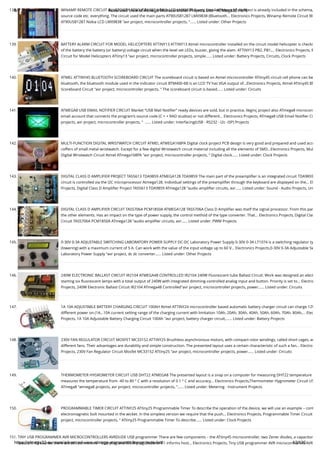 8/19/2019 Advanced View of Atmega Microcontroller Projects List - ATMega32 AVR
https://atmega32-avr.com/advanced-view-atmega-microcontroller-projects-list/ 12/130
138. WINAMP REMOTE CIRCUIT BLUETOOTH AT90USB1287 NOKIA LCD LMX9838 A very detailed report of a project is already included in the schema,
source code etc. everything. The circuit used the main parts AT90USB1287 LMX9838 (Bluetooth... Electronics Projects, Winamp Remote Circuit Bl
AT90USB1287 Nokia LCD LMX9838 "avr project, microcontroller projects, "…... Listed under: Other Projects
139. BATTERY ALARM CIRCUIT FOR MODEL HELICOPTERS ATTINY13 ATTINY13 Atmel microcontroller installed on the circuit model helicopter is checki
of the battery the battery (or battery) voltage circuit when the level set LEDs, buzzer, giving the alam. ATTINY13 PB2, PB1,... Electronics Projects, B
Circuit for Model Helicopters ATtiny13 "avr project, microcontroller projects, simple…... Listed under: Battery Projects, Circuits, Clock Projects
140. ATMEL ATTINY45 BLUETOOTH SCOREBOARD CIRCUIT The scoreboard circuit is based on Atmel microcontroller ATtiny45 circuit cell phone can be
bluetooth, the bluetooth module used in the indicator circuit BTM400-6B is an LCD TV has VGA output of...Electronics Projects, Atmel ATtiny45 Bl
Scoreboard Circuit "avr project, microcontroller projects, " The scoreboard circuit is based…... Listed under: Circuits
141. ATMEGA8 USB EMAIL NOTIFIER CIRCUIT Market “USB Mail Notiﬁer” ready devices are sold, but in practice, ileginç project also ATmega8 microcont
email account that connects the program’s source code (C + + RAD studiox) or not different... Electronics Projects, ATmega8 USB Email Notiﬁer Ci
projects, avr project, microcontroller projects, "  …... Listed under: Interfacing(USB - RS232 - I2c -ISP) Projects
142. MULTI-FUNCTION DIGITAL WRISTWATCH CIRCUIT ATMEL ATMEGA168PA Digital clock project PCB design is very good and prepared and used acco
coffers of small metal wristwatch. Except for a few digital Wristwatch circuit material including all the elements of SMD...Electronics Projects, Mul
Digital Wristwatch Circuit Atmel ATmega168PA "avr project, microcontroller projects, " Digital clock…... Listed under: Clock Projects
143. DIGITAL CLASS D AMPLIFIER PROJECT TAS5613 TDA9859 ATMEGA128 TDA9859 The main part of the preampliﬁer is an integrated circuit TDA9859
circuit is controlled via the I2C microprocessor Atmega128. Individual settings of the preampliﬁer through the keyboard are displayed on the... El
Projects, Digital Class D Ampliﬁer Project TAS5613 TDA9859 ATmega128 "audio ampliﬁer circuits, avr…... Listed under: Sound - Audio Projects, Un
144. DIGITAL CLASS D AMPLIFIER CIRCUIT TAS5706A PCM1850A ATMEGA128 TAS5706A Class D Ampliﬁer was itself the signal processor. From this par
the other elements. Has an impact on the type of power supply, the control method of the type converter. That... Electronics Projects, Digital Clas
Circuit TAS5706A PCM1850A ATmega128 "audio ampliﬁer circuits, avr…... Listed under: PWM Projects
145. 0-30V 0-3A ADJUSTABLE SWITCHING LABORATORY POWER SUPPLY DC-DC Laboratory Power Supply 0-30V 0-3A LT1074 is a switching regulator ty
(lowering) with a maximum current of 5 A. Can work with the value of the input voltage up to 60 V... Electronics Projects,0-30V 0-3A Adjustable Sw
Laboratory Power Supply "avr project, dc dc converter…... Listed under: Other Projects
146. 240W ELECTRONIC BALLAST CIRCUIT IR2104 ATMEGA48 CONTROLLED IR2104 240W Fluorescent tube Ballast Circuit. Work was designed an elect
starting six ﬂuorescent lamps with a total output of 240W with integrated dimming-controlled analog input and button. Priority is set to... Electro
Projects, 240W Electronic Ballast Circuit IR2104 ATmega48 Controlled"avr project, microcontroller projects, power…... Listed under: Circuits
147. 1A 10A ADJUSTABLE BATTERY CHARGING CIRCUIT 100AH Atmel ATTINY24 microcontroller based automatic battery charger circuit can charge 12V
different power on (1A…10A current setting range of the charging current with limitation 10Ah, 20Ah, 30Ah, 40Ah, 50Ah, 60Ah, 70Ah, 80Ah,... Elec
Projects, 1A 10A Adjustable Battery Charging Circuit 100Ah "avr project, battery charger circuit,…... Listed under: Battery Projects
148. 230V FAN REGULATOR CIRCUIT MOSFET MC33152 ATTINY25 Brushless asynchronous motors, with compact rotor windings, called short cages, ar
different fans. Their advantages are durability and simple construction. The presented layout uses a certain characteristic of such a fan... Electro
Projects, 230V Fan Regulator Circuit Mosfet MC33152 ATtiny25 "avr project, microcontroller projects, power…... Listed under: Circuits
149. THERMOMETER HYGROMETER CIRCUIT USB DHT22 ATMEGA8 The presented layout is a snap on a computer for measuring DHT22 temperature
measures the temperature from -40 to 80 ° C with a resolution of 0.1 ° C and accuracy... Electronics Projects,Thermometer Hygrometer Circuit US
ATmega8 "atmega8 projects, avr project, microcontroller projects, "…... Listed under: Metering - Instrument Projects
150. PROGRAMMABLE TIMER CIRCUIT ATTINY25 ATtiny25 Programmable Timer To describe the operation of the device, we will use an example – cont
electromagnetic bolt mounted in the wicket. In the simplest version we require that the push... Electronics Projects, Programmable Timer Circuit
project, microcontroller projects, " ATtiny25 Programmable Timer To describe…... Listed under: Clock Projects
151. TINY USB PROGRAMMER AVR MICROCONTROLLERS AVRDUDE USB programmer There are few components – the ATtiny45 microcontroller, two Zener diodes, a capacitor
resistors. Of course, there are still connectors – USB plug and IDC-6 plug. Resistor R1 informs host... Electronics Projects, Tiny USB programmer AVR microcontrollers AVR
 