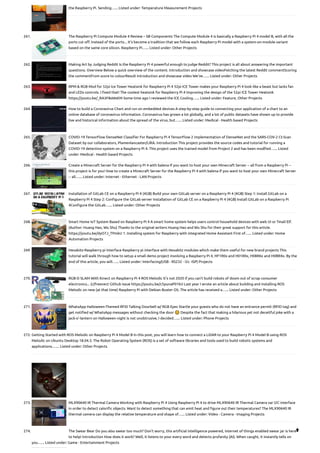 the Raspberry Pi. Sending…... Listed under: Temperature Measurement Projects
261. The Raspberry Pi Compute Module 4 Review – SB Components
The Compute Module 4 is basically a Raspberry Pi 4 model B, with all the
ports cut off. Instead of the ports... It’s become a tradition that we follow each Raspberry Pi model with a system-on-module variant
based on the same core silicon. Raspberry Pi…... Listed under: Other Projects
262. Making Art by Judging Reddit
Is the Raspberry Pi 4 powerful enough to judge Reddit? This project is all about answering the important
questions. Overview Below a quick overview of the content. Introduction and showcase videoFetching the latest Reddit commentScoring
the commentFrom score to colourResult Introduction and showcase video We've…... Listed under: Other Projects
263. RPM & RGB Mod for 52pi Ice Tower Heatsink for Raspberry Pi 4
52pi ICE Tower makes your Raspberry Pi 4 look like a beast but lacks fan
and LEDs controls. I fixed that! The coolest heatsink for Raspberry Pi 4 Improving the design of the 52pi ICE Tower Heatsink
https://youtu.be/_RA3F8sWsKM Some time ago I reviewed the ICE Cooling…... Listed under: Feature, Other Projects
264. How to build a Coronavirus Chart and run on embedded devices
A step-by-step guide to connecting your application of a chart to an
online database of coronavirus information. Coronavirus has grown a lot globally, and a lot of public datasets have shown up to provide
live and historical information about the spread of the virus, but…... Listed under: Medical - Health based Projects
265. COVID-19 TensorFlow DenseNet Classifier For Raspberry Pi 4
TensorFlow 2 implementation of DenseNet and the SARS-COV-2 Ct-Scan
Dataset by our collaborators, Plamenlancaster/LIRA. Introduction This project provides the source codes and tutorial for running a
COVID-19 detection system on a Raspberry Pi 4. This project uses the trained model from Project 2 and has been modfied…... Listed
under: Medical - Health based Projects
266. Create a Minecraft Server for the Raspberry Pi 4 with balena
If you want to host your own Minecraft Server -- all from a Raspberry Pi --
this project is for you! How to create a Minecraft Server for the Raspberry Pi 4 with balena If you want to host your own Minecraft Server
-- all…... Listed under: Internet - Ethernet - LAN Projects
267. Installation of GitLab CE on a Raspberry Pi 4 (4GB)
Build your own GitLab server on a Raspberry Pi 4 (4GB) Step 1: Install GitLab on a
Raspberry Pi 4 Step 2: Configure the GitLab server Installation of GitLab CE on a Raspberry Pi 4 (4GB) Install GitLab on a Raspberry Pi
4Configure the GitLab…... Listed under: Other Projects
268. Smart Home IoT System Based on Raspberry Pi 4
A smart home system helps users control household devices with web UI or Tmall Elf.
(Author: Huang Hao, Wu Shu) Thanks to the original writers Huang Hao and Wu Shu for their great support for this article.
https://youtu.be/dyO7J_TPmkU 1. Installing system for Raspberry with integrated Home Assistant First of…... Listed under: Home
Automation Projects
269. Hexabitz-Raspberry pi Interface
Raspberry pi interface with Hexabitz modules which make them useful for new brand projects This
tutorial will walk through how to setup a small demo project involving a Raspberry Pi 4, HF1R0x and H01R0x, H08R6x and H0BR4x. By the
end of this article, you will…... Listed under: Interfacing(USB - RS232 - I2c -ISP) Projects
270. RGB-D SLAM With Kinect on Raspberry Pi 4 ROS Melodic
It's not 2020 if you can't build robots of doom out of scrap consumer
electronics... (c)freenect Github issue https://youtu.be/c5punaP01kU Last year I wrote an article about building and installing ROS
Melodic on new (at that time) Raspberry Pi with Debian Buster OS. The article has received a…... Listed under: Other Projects
271. WhatsApp Halloween-Themed RFID Talking Doorbell w/ RGB Eyes
Startle your guests who do not have an entrance permit (RFID tag) and
get notified w/ WhatsApp messages without checking the door 🙂 Despite the fact that making a hilarious yet not deceitful joke with a
jack-o'-lantern on Halloween night is not unobtrusive, I decided…... Listed under: Phone Projects
272. Getting Started with ROS Melodic on Raspberry Pi 4 Model B
In this post, you will learn how to connect a LiDAR to your Raspberry Pi 4 Model B using ROS
Melodic on Ubuntu Desktop 18.04.3. The Robot Operating System (ROS) is a set of software libraries and tools used to build robotic systems and
applications.…... Listed under: Other Projects
273. MLX90640 IR Thermal Camera Working with Raspberry Pi 4
Using Raspberry Pi 4 to drive MLX90640 IR Thermal Camera var I2C interface
in order to detect calorific objects. Want to detect something that can emit heat and figure out their temperatures? The MLX90640 IR
thermal camera can display the relative temperature and shape of…... Listed under: Video - Camera - Imaging Projects
274. The Swear Bear
Do you also swear too much? Don't worry, this artificial intelligence powered, internet of things enabled swear jar is here
to help! Introduction How does it work? Well, it listens to your every word and detects profanity (AI). When caught, it instantly tells on
you…... Listed under: Game - Entertainment Projects

 