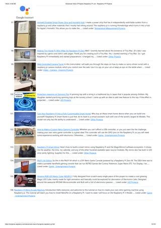 1/6/23, 9:48 AM Advanced View of Projects Raspberry Pi List - Raspberry PI Projects
https://projects-raspberry.com/advanced-view-of-projects-raspberry-pi-list/ 10/181
97. HomeKit Enabled Smart Power Strip and HomeKit Hub! I made a power strip that has 4 independently switchable outlets from a
raspberry pi and other materials that I mostly had sitting around. The raspberry pi is running Homebridge which turns it into a hub
for Apple's HomeKit. This allows you to make the…... Listed under: Temperature Measurement Projects
98. Making Tiny Apple Pi: Mini VMac for Raspberry Pi Zero Well, I recently learned about the existence of Tiny Mac. (It's late) I was
inspired by cgenco and John's web pages. Thank you for creating such a Tiny Mac. Yes, I started wanting a Tiny Mac. So, I got
Raspberry Pi immediately and started preparations. I changed my…... Listed under: Other Projects
99. Web Controlled Camera Turret In this instructable I will walk you through the steps on how to make a a servo-driven turret with a
raspberry pi camera module, which you control over the web. Use it to spy on your cat or keep an eye on the kettle when…... Listed
under: Video - Camera - Imaging Projects
100. Projection-mapping on Spinning Top A spinning top with a string is a traditional toy in Japan that is popular among children. My
daughter started practicing spinning tops at the nursery school. I came up with an idea to add new feature to this top. If the effect is
projected…... Listed under: LED Projects
101. Turn Your Raspberry Pi Into a Fully Customizable Smart Home! Why buy an Alexa smart home device when you can build one
yourself? Raspberry Pi Smart Home is just that. At its heart is a virtual assistant. built with one of the world's largest AI Models. This
model not only has the ability to understand…... Listed under: Other Projects
102. How to Make a Custom Retro Gaming Controller Whether you can't afford a USB controller, or you just want the the challenge,
making your own retro game controller is a great idea! This controller will use the GPIO pins on the Raspberry Pi, so you will need
some experience working with electronics. Otherwise,…... Listed under: Game - Entertainment Projects
103. Raspberry Pi Smart Mirror Here's how to build a smart mirror using Raspberry Pi and the MagicMirror2 software ecosystem. It shows
me the weather, the time, my calendar, and any of the other hundred available open-source modules. My mirror also has built-in LED
strip vanity lighting. Supplies For this…... Listed under: Other Projects
104. PALPi Lite Edition So this is the PALPi V4 which is a DIY Retro Game Console powered by a Raspberry Pi Zero W. The IDEA here was to
make a portable handheld gaming console that can run RETRO Games like Contra, Pokemon, Super Mario ETC. For Display, I've…...
Listed under: Game - Entertainment Projects
105. Glowing RGB LED Magic Cube (WS2812) I fully designed from scratch every single piece of this project to create a cool glowing
Magic LED Cube, mainly made for light animation and basically could be explored for decoration of Electronics Labs. Designed
around the awesome RP2040 Microcontroller and Built with a full of electronics passion…... Listed under: LED Projects
106. Raspberry Pi Retro Arcade Machine Introduction Hello everyone, and welcome to this tutorial on how to create your own retro-gaming machine using
Raspberry pi. This tutorial will teach you how to install RetroPie on a Raspberry Pi. I want to state I will focus on the Raspberry Pi 3 Model…... Listed under: Game
- Entertainment Projects
 