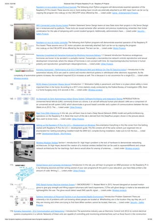 5/2/23, 9:26 AM Advanced View of Projects Raspberry Pi List - Raspberry PI Projects
https://projects-raspberry.com/advanced-view-of-projects-raspberry-pi-list/ 16/182
163. Raspberry pi pico analog Input/Output Example The following short Python programs will demonstrate essential operation of the
Raspberry Pi Pico board. These assume one or more analog input circuits are externally attached to an ADC input. Each can be run by
copying the program into code.py on the CIRCUITPY drive offered by the…... Listed under: Game - Entertainment Projects
164. Wi­
Fi Connected Locker Access System Problem Statement Senior Design teams at Iowa State store their projects in the Senior Design
lab in lockerssecured by padlocks. These locks are reused semester after semester and previous studentsmay remember their locker
combination for the sake of tampering with current student’sprojects. Additionally, administrators have…... Listed under: Security -
Safety Projects
165. Raspberry pi pico dc motor controller The following short Python programs will demonstrate essential operation of the Raspberry Pi
Pico board. These assume one or DC motor actuators are externally attached. Each can be run by copying the program
into code.py on the CIRCUITPY drive offered by the board. The text can be…... Listed under: Motor Projects
166. Nanoclay Crosslinked pH-Sensitive Hydrogel for Rhythmic Hormone Delivery 1.1 General Introduction Numerous endogenous
hormones are known to be secreted in a pulsatile manner. Forexample, a neuroendocrine network controls reproduction and sexual
development inmammals, where the release of hormones is not constant with time. An importantreproductive hormone in human
puberty and reproduction, gonadotropin releasinghormone…... Listed under: Other Projects
167. Komatsu Sponsored – Performance of an ECU CAN Network With and Without On-The-Fly Data Encryption I. Introduction In the
automotive industry, ECUs are used to control and monitor electrical systems in vehiclesand other electronic equipment. As the
complexity of automotive systems increases, the numberof required ECUs increases as well. This is because it is not uncommon for a single ECU…... Listed under:
Wireless projects
168. ACAS: Always Connected, Always Secure Introduction 1.1 Motivation Safety is paramount, and there is no place where safety is more
important than in the home. According to a 2017 crime statistics study conducted by the Federal Bureau of Investigation (FBI), there
is a home burglary every 22.6 seconds in the…... Listed under: Wireless projects
169. An Approach to Semi-Autonomous Indoor Drone System: Software Architectur and Integration Testing INTRODUCTION An
Unmanned Aerial Vehicle (UAV), commonly known as a drone, is an aircraft withouta human pilot aboard. UAVs are a component of
an unmanned aircraft system (UAS); which alsoincludes a ground-based controller and a system of communications between the two
(Watts et al.,2012). The…... Listed under: Other Projects
170. Real-Time DNN Inferencing In this lab, you will learn how to load a Deep Neural Network (DNN) model and performinferencing
operations on the Raspberry Pi 4. (Note that much of this lab is derived from the DeepPicar project, shown in the pictures above.
Ifyou want to know more…... Listed under: Other Projects
171. Setting up the Raspberry Pi Pico for C/C++ Development on Windows Documentation Everything in this file comes from the Getting
started with Raspberry Pi Pico for C/C++ development guide. This file contains all of the same content, just organized into an
enumerated list. Getting everything installed Install the ARM GCC compiler.During installation, make sure to tick the box…... Listed
under: Development Board - Kits Projects
172. Wireless Modular Testbed Section I. Introduction Dr. Vigil-Haye’s problem is the lack of hardware to demonstrate networking
architectures. Dr.Vigil-Hayes desired the creation of a modular wireless testbed that can be used to representdifferent and unique
network architectures for her teachings. Each device would allow for anarray of antennas…... Listed under: Wireless projects
173. Digital Design and Computer Architecture Introduction In this lab, you will learn to program an ARM processor on the Raspberry Pi in
C by following atutorial and then writing several of your own programs.At this point in your education, you have likely written a fair
amount of code. Writing C…... Listed under: Other Projects
174. EMG-Based Human Machine Interface System 1. BACKGROUND 1.1. Related Work In 2015, Harvard designed an assisted motion
glove to give grip strength and lifting support tohumans with hand impairments. [1]The soft glove design is made to be wearable and
lightweightfor the user. The glove would detect weak EMG specific signal…... Listed under: Wireless projects
175. Eagleye: Integration of Personnel Tracking in an Augmented Reality Environment Introduction Problem Statement There are
inherently a lot of problems with not knowing where people are located at. Whetherthey are in the location they say they are, or if
they are missing and others are trying to find them.When workers cannot be located, there are…... Listed under: Security - Safety
Projects
176. Komatsu Sponsored – ECU Communication and Networking I. Introduction The automotive industry uses an Electronic Control Unit (ECU) to control electrical
systems orsubsystems in a vehicle. Networks of these units are capable of controlling and monitoring entiremachines such as those found in the construction
 