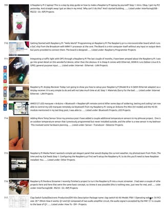 709. A Raspberry Pi 2 laptop! This is a step by step guide on how to make a Raspberry Pi laptop by yourself! Step 1: Intro. Okay, I got my Pi2
yesterday. And straight away I got an idea in my mind, 'Why can't I do this?' And I started building.…... Listed under: Interfacing(USB -
RS232 - I2c -ISP) Projects
710. Getting Started with Raspberry Pi: “Hello World” Programming on Raspberry Pi The Raspberry pi is a microcontroller board which runs
a SoC chip from the Broadcom with ARM11 processor at the core. The Board is a mini computer itself without any input or output devic
but ports provided to connect them. The board is designed…... Listed under: Raspberry Programmer Projects
711. Integrating a tra c light with OP5 through a Raspberry Pi The last couple of months, I have been amazed about the Raspberry Pi. I won
go into great detail on this wonderful device, other than the obvious. It is cheap It comes with Ethernet, HDMI It runs Debian Linux It ha
GPIO, general purpose input…... Listed under: Internet - Ethernet - LAN Projects
712. Raspberry Pi: Airplay Reciever Today I am going to show you how to setup your Raspberry P (Model B or A (With Ethernet adapter) as a
Airplay receiver. It is very simple to do and will not take much time at all. Step 1: Materials (Sorry for the bad…... Listed under: Internet
Ethernet - LAN Projects
713. AM03127 LED marquee + Arduino + Bluetooth = RaspberryPi remote control After some days of soldering, testing and coding I am now
able to control my LED marquee remotely via bluetooth from my Raspberry Pi. Using an Arduino Pro Mini (5V model) and the HC-05
module mentioned in my last blog post, I was able to…... Listed under: Bluetooth Projects, LED Projects
714. Adding More Temp Sensor Since my previous post I have added a couple additional temperature sensors to my piHouse project.  One is
an outdoor temperature sensor that I previously programmed but never installed outside, and the other is a new sensor in my bedroom
 This involved some hardware planning…... Listed under: Sensor - Transducer - Detector Projects
715. Raspberry Pi Media Panel I wanted a simple yet elegant panel that would display the current weather, my photostream from Flickr, The
time and my iCal feeds Step 1: Con guring the Raspberry pi First we'll setup the Raspberry Pi, to do this you'll need to have Raspbian
installed. You…... Listed under: Other Projects
716. Raspberry Pi Pandora Streamer I recently nished a project to turn the Raspberry Pi into a music streamer.  I had seen a couple of other
projects here and here that were the same basic concept, so I knew it was possible (this is nothing new...just new for me), and…... Liste
under: Interfacing(USB - RS232 - I2c -ISP) Projects
717. Clap Switch Suite/Electronic Production/DIY Kits Description Package name: clap switch kit Kit Model: PSK-1 Operating voltage: 5V PCB
size: 28 * 49mm How it works: Q1 and Q2 composed of two audio ampli er circuit, the audio signal is accepted by the MK1 C1 is couple
to the base of Q1…... Listed under: How To - DIY - Projects

 