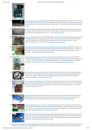1704. The Magnetometer using PIC16F688 I found several different magnetometer designs on Internet, but I tend to be
very picky. None of those was what I needed - something that is sensitive enough to record the small magnetic field
variations where I live (San Jose, California), robust enough to work…... Listed under: Metering - Instrument Projects,
Projects
1705. PIC based Oscilliscope I have seen many examples of microcontroller oscilliscopes on the web and have had an itch
to build one myself. In order to accomplish this my initial thought is to sample an input (ADC) at consistant time
increments and then display the waveform on a…... Listed under: Other Projects
1706. pic-microcontroller Home Alarm System PIC16F84A Alarm Clock Analog data recording and playback unit Animated
LED Signboard Capacitance measurement Capaciter meter Christmas Light Flasher Microcontroller PIC16F877A is
one of the PICMicro Family microcontroller which is popular at this moment, start from beginner until all
professionals. Because very…... Listed under: Microcontroller Programmer Projects
1707. MEASURING HEART RATE USING A PHOTOPLETHYSMOGRAPHIC CARDIOTACHOMETER ABSTRACT The heart rate is
an important measure of health and physical fitness. Medical professionals rely heavily on the rate as a measure of
health status and use it to prescribe treatment to individuals. Athletes value the heart rate highly as a tool for
regulating…... Listed under: Medical - Health based Projects
1708. Roll and Temperature sensor applications using PIC18F2550 This page will show you how to use the TD-CMP
modules in a way which fits you most. Here are the technical specifications of the modules: Compass: Resolution: 1°
- Accuracy: 3° Tilt/Roll: (TD-CMP02 and TD-CMP03 only) Resolution: 2° - Accuracy: 5° Temperature: (TD-CMP03…...
Listed under: Projects, Sensor - Transducer - Detector Projects, Temperature Measurement Projects
1709. An Introduction to Brushless DC Motor Control The brushless DC (BLDC) motor is becoming increasingly popular in
sectors such as automotive (particularly electric vehicles (EV)), HVAC, white goods and industrial because it does
away with the mechanical commutator used in traditional motors, replacing it with an electronic device that
improves the reliability…... Listed under: Motor Projects
1710. PIC-Programmer 2 for PIC16C84 etc. This Programmer is powered by the RS-232 and it works with RS-232 levels at
only < ±8.6V. It programs PIC12C5XX, 12C67X, 24CXX, 16C55X, 16C61, 16C62X, 16C71, 16C71X, 16C8X, 16F8X and
ISO-CARD's with ASF. Other serial programmable chips by adapter. The high Vpp is obtained by…... Listed under:
Development Board - Kits Projects
1711. THE SIMPLE ROVERBOT Construction Concepts and Goals Construct a vehicle powered only by a standard 9 Volt
battery that can avoid obstacles on the left and on the right. The vehicles will have two buttons mounted on the
front (left and right). For example, if the vehicle hits…... Listed under: Robotics - Automation Projects
1712. 2-Wire Keypad Interface Using a 555 Timer using PIC16F628A Keypads are a very commonly used input device in
microcontroller-based systems. In a keypad, multiple switches are arranged in rows and columns so that they could
be interfaced to a microcontroller with a minimum number of I/O pins. For example, a 12-key keypad is arranged…...
Listed under: Interfacing(USB - RS232 - I2c -ISP) Projects, Projects
1713. Matrix Keypad interfacing with PIC microcontroller. Matrix keypads are very useful when designing certain systems
which needs user input. These keypads are constructed by arranging push button switches in rows and columns as
shown in Fig.1. Scanning keypad to detect pressed keys involves several steps and there are several methods to…...
Listed under: Interfacing(USB - RS232 - I2c -ISP) Projects
1714. Spooky Led Lamp using PIC12F675 microcontroller Spooky Led Lamp This is a hollowed out light bulb filled with fluorescent liquid and two UV
leds plus one red led immersed in the liquid. When turned on the light bulb flickers for a while then starts to pulsate randomly with the UV
5/6/24, 11:09 AM Advanced View Pic Microcontroller Projects List | PIC Microcontroller
https://pic-microcontroller.com/advanced-view-pic-microcontroller-projects-list/ 150/204
 