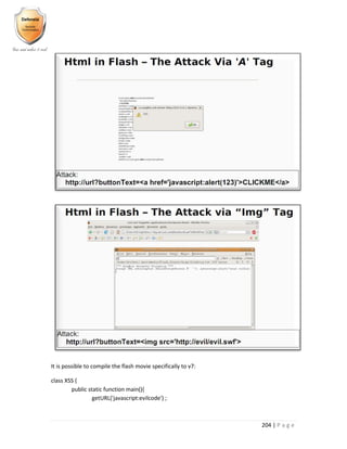 204 | P a g e
It is possible to compile the flash movie specifically to v7:
class XSS {
public static function main(){
getURL('javascript:evilcode') ;
 