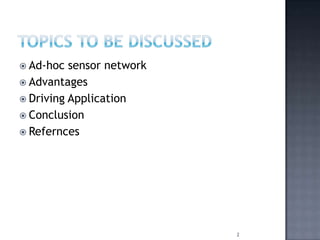  Ad-hoc sensor network
 Advantages
 Driving Application
 Conclusion
 Refernces
2
 