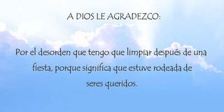 Por el desorden que tengo que limpiar después de una  fiesta, porque significa que estuve rodeada de seres queridos. 