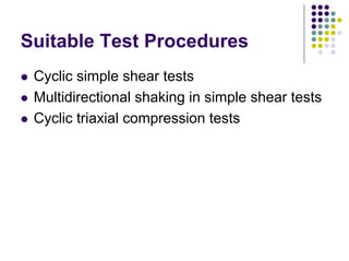 Suitable Test Procedures
Cyclic simple shear tests
Multidirectional shaking in simple shear tests
Cyclic triaxial compression tests
 