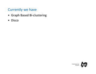 Currently we have
• Graph Based Bi-clustering
• Disco




                              Presentation for
                                     [CLIENT]
 