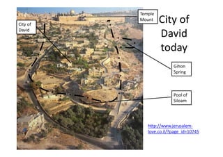 City of
David
today
13
City of
David
Pool of
Siloam
Gihon
Spring
http://www.jerusalem-
love.co.il/?page_id=10745
Temple
Mount
 