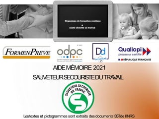 AIDEMÉMOIRE 2021
SAUVETEURSECOURISTEDUTRAVAIL
Lestextes et pictogrammes sont extraits desdocuments SSTde l’INRS
1
 