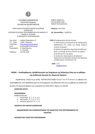 ΕΛΛΗΝΙΚΗ ΔΗΜΟΚΡΑΤΙΑ
ΥΠΟΥΡΓΕΙΟ ΠΑΙΔΕΙΑΣ,
ΕΡΕΥΝΑΣ ΚΑΙ ΘΡΗΣΚΕΥΜΑΤΩΝ
-----
Βαθμός Ασφαλείας:
Να διατηρηθεί μέχρι:
Βαθμός Προτεραιότητας
ΓΕΝΙΚΗ Δ/ΝΣΗ ΣΠΟΥΔΩΝ Π/ΘΜΙΑΣ ΚΑΙ Δ/ΘΜΙΑΣ
ΕΚΠΑΙΔΕΥΣΗΣ
ΔΙΕΥΘΥΝΣΗ ΣΠΟΥΔΩΝ, ΠΡΟΓΡΑΜΜΑΤΩΝ & ΟΡΓΑΝΩΣΗΣ Π.Ε.
ΤΜΗΜΑ Α’ ΣΠΟΥΔΩΝ
& ΕΦΑΡΜΟΓΗΣ ΠΡΟΓΡΑΜΜΑΤΩΝ
Μαρούσι, 19-9-2016
Αρ. Πρωτοκόλλου : 152687/Δ1
Ταχ. Δ/νση : Ανδρέα Παπανδρέου 37
Τ.Κ. – Πόλη : 15180 – Μαρούσι
Ιστοσελίδα : http://www.minedu.gov.gr
Email : spudonpe@minedu.gov.gr
Πληροφορίες : Π. Αγγελόπουλος
Κ. Γκουνέλα
Τηλέφωνο : 210 344 2248
ΠΡΟΣ:1.Περιφερειακούς Δ/ντές Εκπ/σης
2. Προϊσταμένους Επιστημονικής & Παιδαγωγικής
Καθοδήγησης Π.Ε. (μέσω των Περιφ. Δ/νσεων
Εκπ/σης της χώρας)
3. Σχολικούς Συμβούλους Δημοτικής Εκπαίδευσης
(μέσω των Περιφ. Δ/νσεων Εκπ/σης της χώρας)
4. Διευθυντές Π.Ε. της χώρας
5. Διευθυντές, Προϊσταμένους & Διδακτικό
Προσωπικό των Δημόσιων και Ιδιωτικών σχολικών
μονάδων (μέσω των Δ/νσεων Π.Ε)
ΚΟΙΝ.: Ι.Ε.Π.
info@iep.edu.gr
ΘΕΜΑ: « Αναδιάρθρωση, εξορθολογισμός και διαχείριση της διδακτέας ύλης για το μάθημα
της Αισθητικής Αγωγής στο Δημοτικό Σχολείο»
Λαμβάνοντας υπόψη τη με αριθμ. 35/8-09-2016 Πράξη του Δ.Σ. του Ι.Ε.Π και σε ό, τι αφορά στην
αναδιάρθρωση, στον εξορθολογισμό και στη διαχείριση της διδακτέας ύλης για το μάθημα της Αισθητικής
Αγωγής στο Δημοτικό Σχολείο για το σχολικό έτος 2016-2017, ισχύουν τα κάτωθι:
ΑΙΣΘΗΤΙΚΗ ΑΓΩΓΗ
ΠΕΡΙΕΧΟΜΕΝΑ
Αισθητική Αγωγή
1. Εικαστικά(Α΄, Β΄, Γ΄, Δ΄, E΄, Στ΄)
2. Μουσική(Α΄, Β΄, Γ΄, Δ΄, E΄, Στ΄ )
3. Θεατρική Αγωγή (Α΄, Β΄, Γ΄, Δ΄)
ΔΙΔΑΚΤΕΑ ΥΛΗ-ΟΔΗΓΙΕΣ ΔΙΔΑΣΚΑΛΙΑΣ
ΑΝΑΔΙΑΡΘΡΩΣΗ ΚΑΙ ΕΞΟΡΘΟΛΟΓΙΣΜΟΣ ΤΗΣ ΔΙΔΑΚΤΕΑΣ ΥΛΗΣ ΠΡΩΤΟΒΑΘΜΙΑΣ ΣΤΑ
ΕΙΚΑΣΤΙΚΑ
ΕΚΠΑΙΔΕΥΤΙΚΟ ΥΛΙΚΟ ΠΟΥ ΑΠΟΤΙΜΗΘΗΚΕ
 