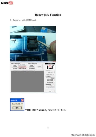 Renew Key Function
1. Renew key with MOTO mode




               “DU DU “ sound, reset NEC OK




                                 9



                                              http://www.obd2be.com/
 