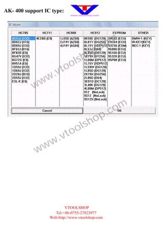 AK- 4 00 support IC type:




                                            .c om
                                    h op
                             o ls
                     .v to
            w ww

                                                  .c om
                                     sh op
                            to ol
                    w .v
             w w




                           VTOOLSHOP
                     Tel:+86-0755-27823977
                   Web:http://www.vtoolshop.com
 
