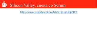Silicon Valley, сцена со Scrum
https://www.youtube.com/watch?v=pUqb46pPtFw
 