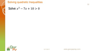 Solving quadratic Inequalities
Solve 𝑥2
− 7𝑥 + 10 > 0
3/17/2017
32
www.georgeprep.com
 