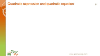 Quadratic expression and quadratic equation
www.georgeprep.com
6
 