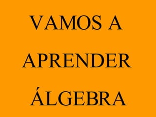 VAMOS A  APRENDER  ÁLGEBRA 