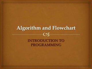 Algorithm and FlowchartINTRODUCTION TO PROGRAMMING
