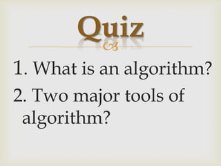 Quiz1. What is an algorithm?2. Two major tools of algorithm?
