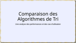 Comparaison des
Algorithmes de Tri
Une analyse des performances et des cas d'utilisation
 