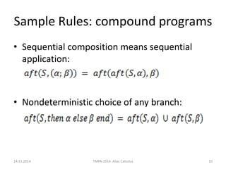 Sample Rules: compound programs 
•Sequential composition means sequential application: 
•Nondeterministic choice of any branch: 
14.11.2014 
TMPA-2014: Alias Calculus 
10  