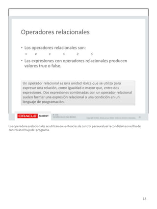 18
Los operadoresrelacionalesse utilizanensentenciasde control paraevaluarlacondiciónconel finde
controlarel flujodel programa.
 