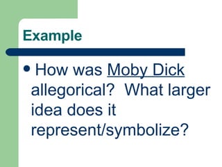 Example How was  Moby Dick   allegorical?  What larger idea does it represent/symbolize? 