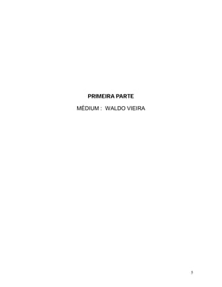 5
PRIMEIRA PARTE
MÉDIUM : WALDO VIEIRA
 