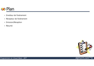 Plan 
• Emetteur de l’événement 
• Récepteur de l’événement 
• Emission/Réception 
• Résumé 
Programmer en Visual Basic .NET alphorm.com™© 
 