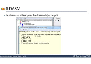 ILDASM 
• Le dés-assembleur peut lire l’assembly compilé 
Programmer en Visual Basic .NET alphorm.com™© 
 