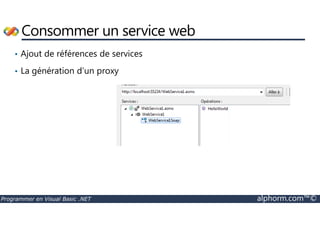 Consommer un service web 
• Ajout de références de services 
• La génération d’un proxy 
Programmer en Visual Basic .NET alphorm.com™© 
 