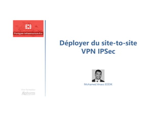 Déployer du site-to-site
VPN IPSec
Une formation
Mohamed Anass EDDIK
 