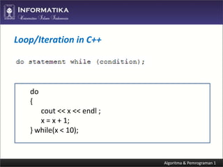Loop/Iteration in C++

do
{
cout << x << endl ;
x = x + 1;
} while(x < 10);

 