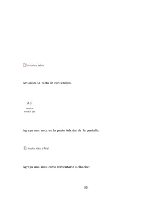 55 
Actualiza la tabla de contenidos. 
Agrega una nota en la parte inferior de la pantalla. 
Agrega una nota como comentario o citación. 
 