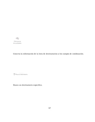 Conecta la información de la lista de destinatarios a los campos de combinación. 
67 
Busca un destinatario específico. 
 