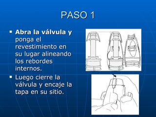 PASO 1 Abra la válvula y  ponga el revestimiento en su lugar alineando los rebordes internos.  Luego cierre la válvula y encaje la tapa en su sitio. 