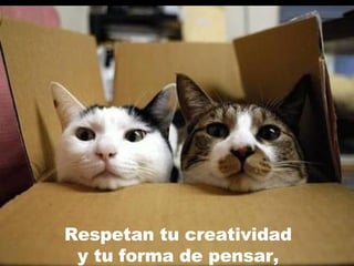 Respetan tu creatividad y tu forma de pensar , 